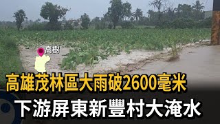 創紀錄！屏東7天「下了1年雨量」 高樹鄉新豐村大淹水－民視新聞