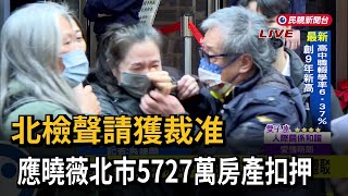 北檢聲請獲裁准　應曉薇北市5727萬房產扣押－民視新聞