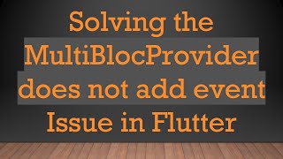 Solving the MultiBlocProvider does not add event Issue in Flutter