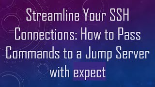 Streamline Your SSH Connections: How to Pass Commands to a Jump Server with expect