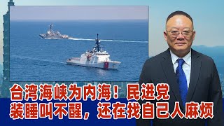 谢志传：台湾海峡为内海！民进党装睡叫不醒，还在找自己人麻烦丨民进党丨台湾海峡丨台军