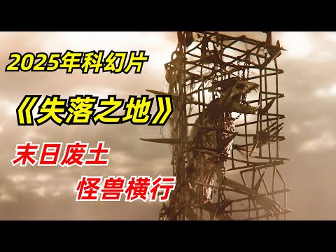 【阿奇】末日废土降世，各种怪物层出不穷/2025年科幻惊悚片《失落之地》