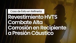Caso de Éxito en Refinería: HVTS Combate Alta Corrosión en Recipiente a Presión Cáustico