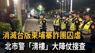 消滅台版柬埔寨詐團囚虐　北市警「清樓」大陣仗搜查－民視新聞