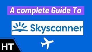 Skyscanner : A short skyscanner tutorial on how to find cheap flights
