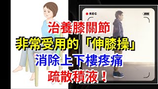 治養膝關節，非常受用的“伸膝操”，消除上下樓疼痛，疏散積液！，[健康之家]