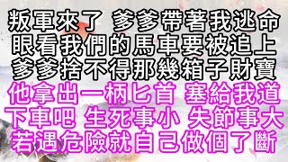 叛軍來了，爹爹帶著我逃命，眼看我們的馬車要被追上，爹爹捨不得那幾箱子財寶，他拿出一柄匕首，塞給我道，下車吧，生死事小，失節事大，若遇危險，就自己做個斷【幸福人生】#為人處世#生活經驗#情感故事