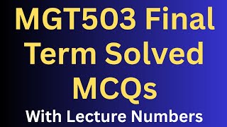 MGT503 Final Term Preparation Solved MCQs Lecture Wise