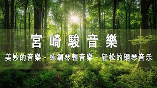 [100% 無廣告 ,輕音樂 】讓人感到平靜的宮崎駿音樂 , 美妙的音樂 - 純鋼琴輕音樂 - 轻松的钢琴音乐