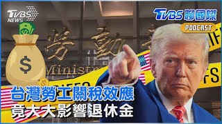 川普課台20％關稅「勞工待宰」  什麼?!關稅效應也影響退休金｜TVBS聊國際PODCAST@TVBSNEWS01