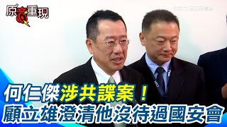 何仁傑涉共諜案！顧立雄澄清 “無國防部人員涉入” 安全查核每3年1次 何仁傑未待過國安會 被問四月下旬海鯤號能海測？顧立雄：安全無虞才同意出海｜94要賺錢