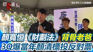 【#原音重現】顏寬恒《財劃法》背骨老爸顏清標！3Q爆當年顏清標投反對票 兒遭國民黨綁票投贊成 再酸顏寬恒「不知先被關還是先被罷免」｜三立新聞網 SETN.com