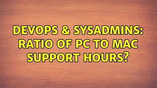 DevOps & SysAdmins: Ratio of PC to Mac support hours? (7 Solutions!!)