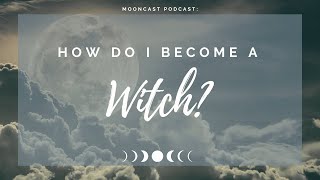 "How Do I Become a Witch?" - The Sayge Witch Mooncast, Season 1, Ep. 6