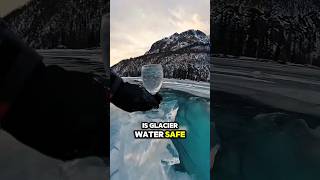 Is Crystal-Clear Glacier Water Safe to Drink? #mustwatch #facts