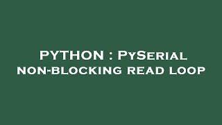 PYTHON : PySerial non-blocking read loop