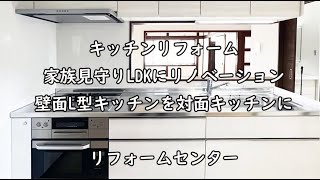 キッチンリフォーム 　家族見守りLDKにリノベーション 　壁面L型キッチンを対面キッチンに 　リフォームセンター