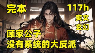 完本（117小时）【顾家公子，没有系统的大反派】#大结局 我穿越玄幻世界，被气运之子抢婚，半天没来系统，无奈之下，只能请大帝级老祖出手，在这乱世之中，我没有系统，一样能镇压诸天