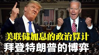 美联储加息的政治算计：拜登和特朗普的博弈