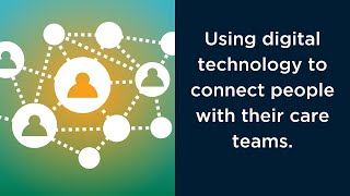 Using digital technology to connect people with their care teams.