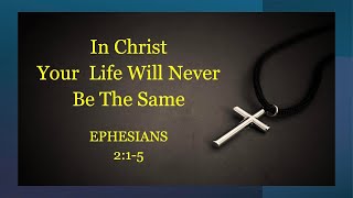 In Christ, Your Life Will Never Be The Same - Ephesians 2:1-5 – July 17th, 2025