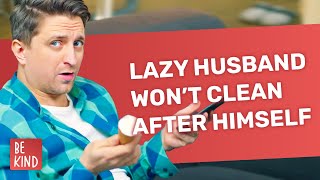 Lazy Husband Won’t Clean After Himself | @BeKind.official