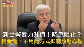 CTWANT 財經新聞 / 新台幣暴力升值！降息阻止？　楊金龍：不用此方式抑制預期心理