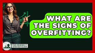 What Are The Signs Of Overfitting? - The Friendly Statistician