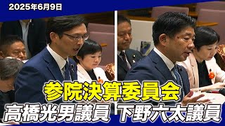 2025/6/9 参院決算委員会 高橋光男議員・下野六太議員