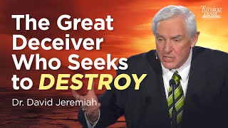 The Great Deceiver Who Seeks to Destroy | Dr. David Jeremiah on Exposing Satan’s Tactics