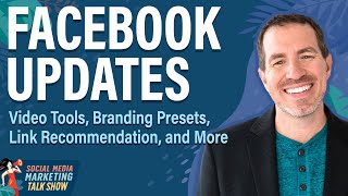 Facebook Updates: Video Tools, Branding Presets, Link Recommendations, and More