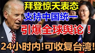 拜登惊天表态！支持中国统一！引爆全球舆论！24小时内！可收复台湾！