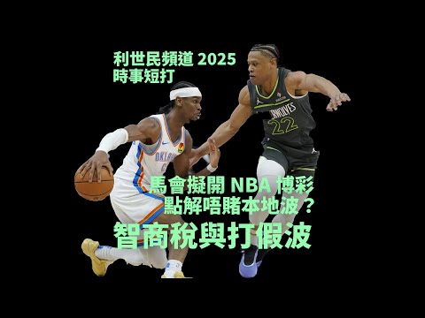 馬會擬開 NBA博彩  點解唔賭本地波？智商稅與打假波 #利世民 #時事評論