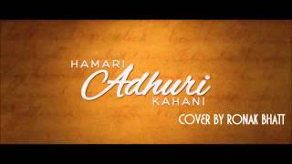 Hamari Adhuri Kahani arijit Singh  title Song   Cover   Ronak Bhatt  Myw
