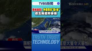 薇帕海警! 外圍環流「襲4地」 週五晚起防暴雨｜TVBS新聞 @TVBSNEWS01