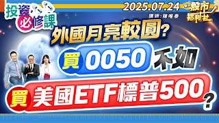 【投資必修課】外國月亮較圓?買0050不如買美國ETF標普500?║陳唯泰、林鈺凱、鐘崑禎║2025.7.24