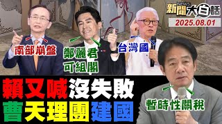 賴清德投資美12兆保密？曹興誠組政團搞大台獨！黃暐瀚曝這三人可組閣！吳子嘉曝台南票倉崩了！沈伯洋激發年輕人反綠？【#新聞大白話】20250801 #完整版  #賴清德 #曹興誠 #黃暐瀚