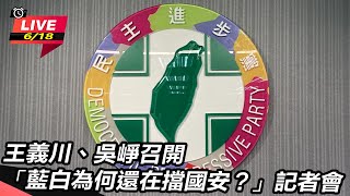 【直播完整版】王義川、吳崢召開「藍白為何還在擋國安？」記者會｜三立新聞網 SETN.com