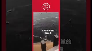 狮城头条：实拍，日本核污水被大量排放大海！ #狮城头条 #sgheadline #新加坡 #核废水