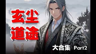 【凡人流】玄尘道途 Part2 【大合集 】#ai #Ai有声小说