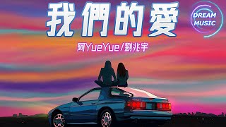 阿YueYue/劉兆宇《我們的愛》『我們的愛過了就不再回來』【動態歌詞】