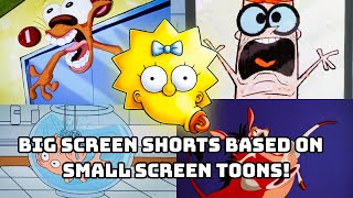 The World of BIG SCREEN SHORTS Based on small screen toons!