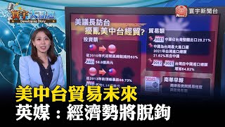 美中台貿易未來 英媒 : 經濟勢將脫鉤 #寰宇大話題 @globalnewstw
