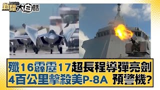 殲16霹靂17超長程導彈亮劍 4百公里擊殺美P-8A 預警機？ 新聞大白話@tvbstalk 20231207