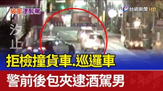 拒檢撞貨車.巡邏車 警前後包夾逮酒駕男