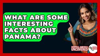 What Are Some Interesting Facts About Panama? - Central America Uncovered
