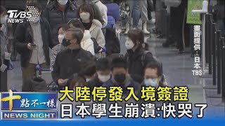 好不容易能留學 大陸停發入境簽證 日本學生崩潰:快哭了｜十點不一樣20230114@TVBSNEWS02