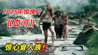 【阿奇】几人误入原始丛林，意外遭遇嗜血食人族/2025年惊悚片《血河》