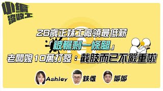 28歲正妹工廠領最低薪「被輾剩一條腿」　老闆娘10萬打發：截肢而已不嚴重啦 |【小編沒收工】20220221