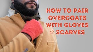 How to Pair Overcoats with Gloves and Scarves - Gentlemen's Winter Outfit Ideas